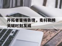 DB体育官方入口-开拓者客场告捷，麦科勒姆关键时刻发威