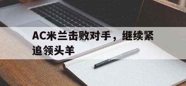 DB体育官网-AC米兰击败对手，继续紧追领头羊