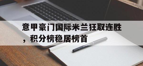 DB体育官方-意甲豪门国际米兰狂取连胜，积分榜稳居榜首