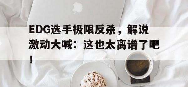 DB体育官方-EDG选手极限反杀，解说激动大喊：这也太离谱了吧！