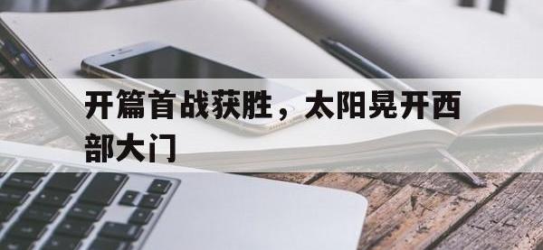 DB体育娱乐平台-开篇首战获胜，太阳晃开西部大门